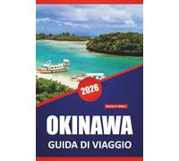 OKINAWA GUIDA DI VIAGGIO 2026: Spiagge, attrazioni da non perdere, cucina locale, cultura, avventure all'aria aperta e consigli pratici di viaggio per esplorare le isole del Giappone