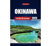 Okinawa Guide De Voyage 2025: Explorez les plages, les sites historiques, la cuisine locale et les attractions incontournables du Japon avec des cartes, des itinéraires et des conseils d'initiés