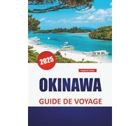 OKINAWA GUIDE DE VOYAGE 2025: Plages, attractions incontournables, cuisine locale, culture, itinéraires et conseils pratiques pour explorer les îles du sud du Japon