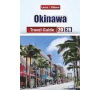 OKINAWA GUIDE DE VOYAGE 2026: Aventures sur l'île, cuisine locale, expériences culturelles et conseils pratiques de voyage pour votre voyage