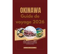 OKINAWA GUIDE DE VOYAGE 2026: Le guide ultime du paradis tropical japonais : secrets de la zone bleue, plages cachées et le nouveau parc d’aventures Junglia