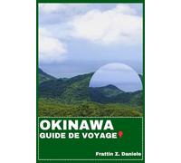 OKINAWA GUIDE DE VOYAGE: Votre guide de voyage essentiel pour Okinawa : Attractions régionales, itinéraires astucieux, culture locale et aventures insulaires
