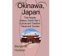 Okinawa, Japan: The People, History, World War II, Culture and Tradition. Travel and Tourism [Idioma Inglés]