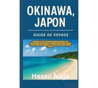 OKINAWA JAPON GUIDE DE VOYAGE: Conseils de voyage pour visiter les paysages luxuriants reputes pour leurs eaux cristallines et leur riche histoire 2026
