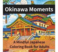Okinawa Moments: A Mindful Japanese Coloring Book for Adults 25 Peaceful Scenes of Ryukyuan Culture, Nature & Everyday Life