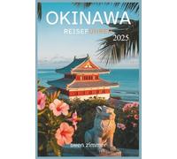 Okinawa Reiseführer 2025: Entdecken Sie die Insel wie ein Einheimischer: Der umfassende Reiseführer zu Stränden, Hotels, Restaurants, Nachtleben, ... vielem mehr-inklusive aktueller Reisetipps.