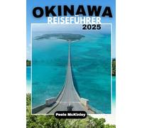 Okinawa Reiseführer 2025: „Entdecken Sie Japans Inselparadies, spannende Abenteuer und zeitlose Traditionen“
