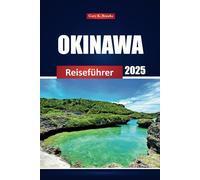 Okinawa Reiseführer 2025: Erkunden Sie Japans Strände, historische Stätten, die lokale Küche und die wichtigsten Sehenswürdigkeiten mit Karten, Reiserouten und Insidertipps