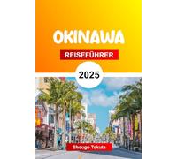 OKINAWA Reiseführer 2025: Planen Sie Ihre Reise nach Südjapan mit Profi-Tipps zu Attraktionen, die Sie unbedingt sehen müssen, Outdoor-Abenteuern, Budgetplanung, Sicherheit und lokalem Essen.