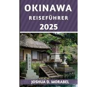 OKINAWA REISEFÜHRER 2025: Wichtige Tipps, versteckte Schätze und sehenswerte Reiseziele für ein unvergessliches Inselerlebnis