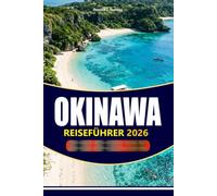 OKINAWA REISEFÜHRER 2026-2027: Entdecken Sie die Geschichte von Ryukyu, Top-Attraktionen, Aktivitäten und fertige Reiserouten