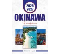 OKINAWA REISEFÜHRER 2026 - 2027: Entdecken Sie Inseln, Strände, Ryukyu-Kultur, Outdoor-Abenteuer und praktische Planungstipps