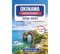 Okinawa Reiseführer 2026-2027 (Vollfarbig): Entdecken Sie türkisfarbene Strände, Walbeobachtung, Tauchen, Schnorcheln und Ryukyu-Wunder mit praktischen Tipps, Reiserouten und Karten