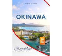 Okinawa Reiseführer 2026: Der unverzichtbare Leitfaden für Japans Südinsel, Strände zum Entspannen, Essensplätze, Aktivitäten und Tipps für unvergessliche Erlebnisse