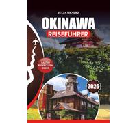 OKINAWA REISEFÜHRER 2026: Expertentipps, Top-Attraktionen, authentische kulinarische Erlebnisse, Reiserouten und Insider-Geheimnisse für eine unvergessliche Reise