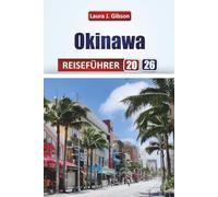 OKINAWA REISEFÜHRER 2026: Inselabenteuer, lokale Küche, kulturelle Erlebnisse und praktische Reisetipps für Ihre Reise
