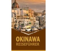 OKINAWA REISEFÜHRER 2026: Strände, Korallenriffe, Inselrouten, lokale Küche, kulturelle Sehenswürdigkeiten, Outdoor-Aktivitäten, Reiseplanungstools, Karten und Besucherrouten