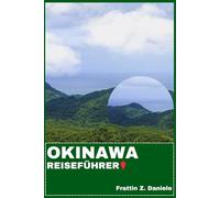 OKINAWA REISEFÜHRER: Ihr ultimativer Okinawa-Reiseführer: Regionale Attraktionen, clevere Routen, lokale Kultur und Inselabenteuer