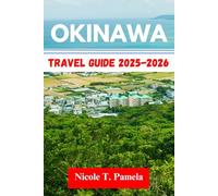 OKINAWA Travel Guide 2025 - 2026: UNVEILING TOP ATTRACTION, LOCAL TIPS AND ESSENTIAL INFORMATION FOR EXPLORING GINOWAN, TOMIGUSUKU, NAHA AND MORE LIKE A PRO