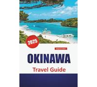 OKINAWA TRAVEL GUIDE 2025: Beaches, Must-See Attractions, Local Cuisine, Culture, Itineraries, and Practical Tips for Exploring Japan’s Southern Islands