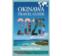 Okinawa Travel Guide 2025: The Smart Explorer’s Blueprint to Japan’s Island Paradise of Culture, Cuisine, and Coastal Beauty (Destination Decoded Travel Guide Series)