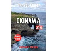 OKINAWA TRAVEL GUIDE 2025: The Ultimate Guide to Japan’s Natural Wonders, Hidden Gems, Cultural Treasures and authentic experience