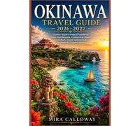 OKINAWA TRAVEL GUIDE 2026-2027: Discover Japan's Tropical Paradise of White-Sand Beaches, Crystal-Clear Waters, Coral Reefs, Island Adventures & Authentic Ryukyuan Culture
