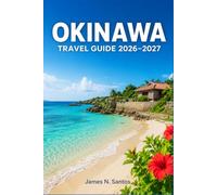 OKINAWA TRAVEL GUIDE 2026-2027: Discover Subtropical Beaches, Diving Spots, Ryukyu Cuisine, and Living Island Traditions