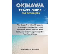 OKINAWA TRAVEL GUIDE FOR BEGINNERS: Plan Stress-Free Island Trips with Local Insights, Budget Tips, 5-Day Itineraries, Hidden Beaches, Food Spots, and Cultural Experiences for First-Time Visitors