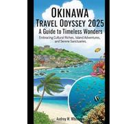 Okinawa Travel Odyssey 2025: A Guide to Timeless Wonders: Embracing Cultural Riches, Island Adventures, and Serene Sanctuaries