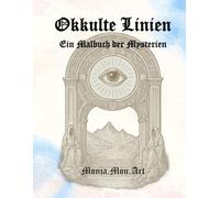 Okkulte Linien - Ein Malbuch der Mysterien: Symbole, heilige Geometrie & alte Mythen zum Ausmalen (Die XV Schlüssel der verborgenen Welt)