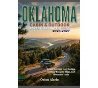OKLAHOMA CABIN & OUTDOOR ADVENTURE TRAVEL GUIDE 2026-2027: Forest Retreats, Cozy Lodges, Outdoor Escapes, Maps, And Mountain Trails