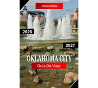 OKLAHOMA CITY GUÍA DE VIAJE 2026 - 2027: Explora Oklahoma, EE. UU ., con la herencia del Oeste, Bricktown, museos, Riverwalk y la cultura moderna de las ciudades
