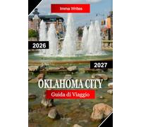 OKLAHOMA CITY GUIDA DI VIAGGIO 2026 - 2027: Esplora l'Oklahoma USA con il patrimonio occidentale, Bricktown, musei, Riverwalk e la cultura delle città moderne