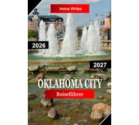 OKLAHOMA CITY REISEFÜHRER 2026 - 2027: Entdecken Sie Oklahoma, USA, mit Western-Kultur, Bricktown, Museen, Riverwalk und moderner Stadtkultur