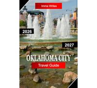 OKLAHOMA CITY TRAVEL GUIDE 2026 - 2027: Explore Oklahoma USA with Western Heritage, Bricktown, Museums, Riverwalk, and Modern City Culture