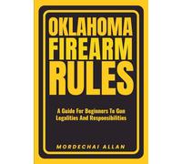 OKLAHOMA FIREARM RULES: A Guide For Beginners To Gun Legalities And Responsibilities