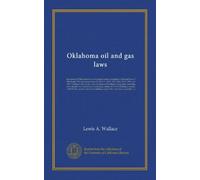 Oklahoma oil and gas laws: including all Oklahoma laws of a general nature contained in Revised laws of Oklahoma 1910 and session laws of 1910-11, ... citing and construing such statutes...
