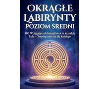 Okrągłe Labirynty: Poziom Średni: 100 Wciągających łamigłówek w kształcie koła - Trening umysłu dla każdego