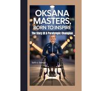 OKSANA MASTERS, BORN TO INSPIRE: The Story Of A Paralympic Champion