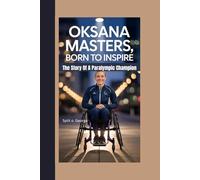OKSANA MASTERS, BORN TO INSPIRE: The Story Of A Paralympic Champion