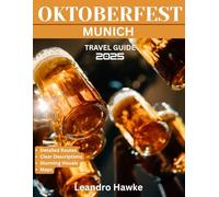 Oktoberfest Munich TRAVEL GUIDE 2025/2026: Your Ultimate Guide to Celebrating Bavarian Culture, Beer, and Traditions at Oktoberfest