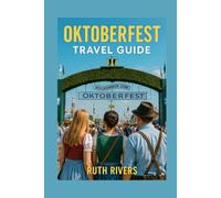Oktoberfest Travel Guide 2025: Your Complete Travel Companion: Where to Stay, What to Wear, and How to Enjoy Munich’s Iconic Oktoberfest Like a Local.