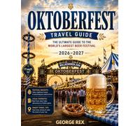 OKTOBERFEST TRAVEL GUIDE 2026-2027: Experience Oktoberfest Like a Local: Munich Beer Tents, Traditional Clothing, Regional Cuisine, Festival Customs, and Hidden Highlights