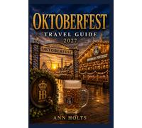 OKTOBERFEST TRAVEL GUIDE 2027: Insider Tips, Budgeting, Sample Itineraries, and Practical Advice for First-Timers, Couples, Families, and Solo ... World's Festivals Adventure Series 2027-2028)