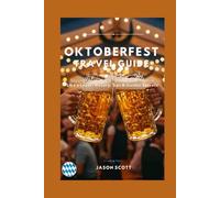 Oktoberfest Travel Guide: Experience Munich’s Famous Beer Festival Like a Local - History, Tips & Insider Secrets (Germany Unlocked: The Essential Travel Series)