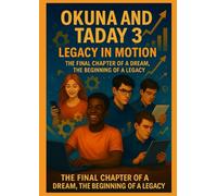 Okuna and Taday 3: Legacy in Motion: The Final Chapter of a Dream, the Beginning of a Legacy (Okuna & Taday: Young Entrepreneurs Series)