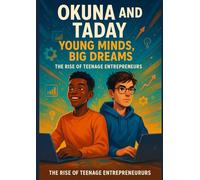Okuna & Taday: Young Minds, Big Dreams: The Rise of Teenage Entrepreneurs (Okuna & Taday: Young Entrepreneurs Series)