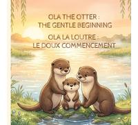 Ola la Loutre : Le Doux Commencement| Ola The Otter : The Gentle Beginning | English & French Bilingual Edition | Baby Bedtime Stories for 0-3 Months | Bilingual Bedtime Story Books for Baby