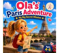 Ola’s Paris Adventure. My Big Secret Mission: A Rhyming Children's Picture Book about Paris for Kids Ages 4-8 (Fun Travel Stories & Secret Facts)
